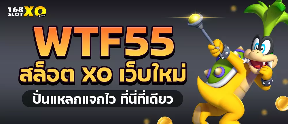 wtf55 สล็อต xo เว็บใหม่ ปั่นแหลกแจกไว ที่นี่ที่เดียว