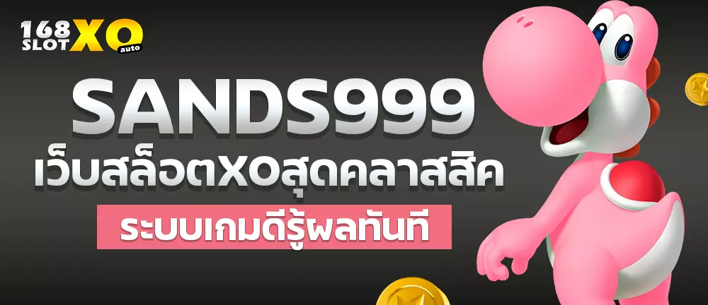 Sands999 เว็บสล็อตxoสุดคลาสสิค ระบบเกมดีรู้ผลทันที