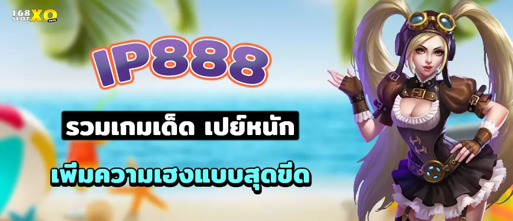 IP888 รวมเกมเด็ด เปย์หนัก เพิ่มความเฮงแบบสุดขีด
